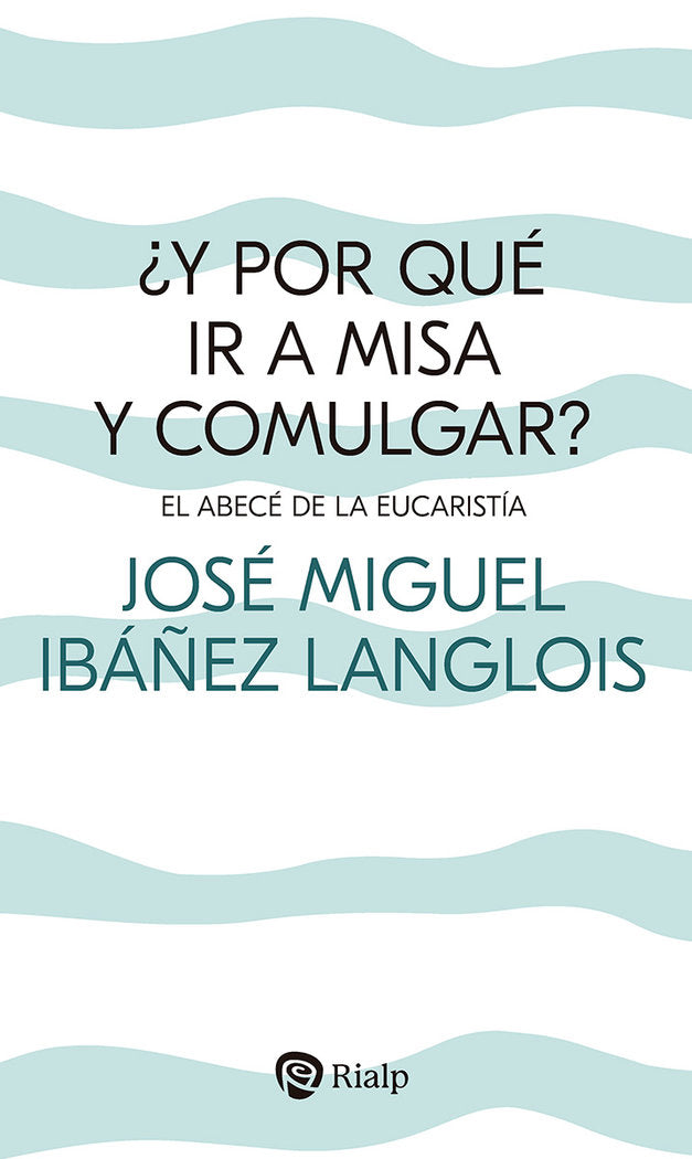 Y POR QUE IR A MISA Y COMULGAR, de IBAÑEZ LANGLOIS, JOSE MIGUEL | portada del libro