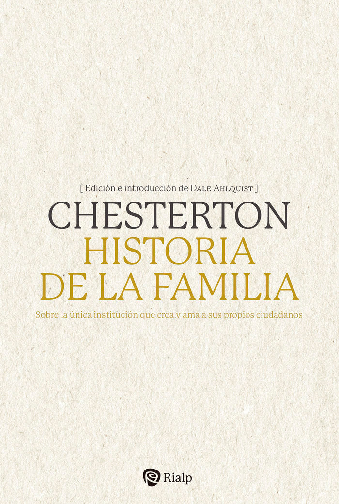 HISTORIA DE LA FAMILIA:SOBRE UNICA INSTITUCION QUE CREA, de CHESTERTON | portada del libro