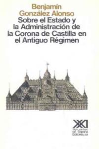 Sobre el Estado y la administración de la Corona de Castilla en el antiguo régimen, de González Alonso | portada del libro