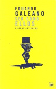 Ser como ellos y otros artículos, de Galeano, Eduardo H. | portada del libro