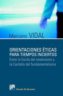 Orientaciones éticas para tiempos inciertos. Entre la Escila del relativismo y la Caribdis del funda, de Vidal García, Marcia