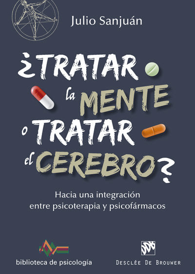 ¿Tratar la mente o tratar el cerebro? Hacia una integración entre Psicoterapia y psicofármacos, de Sanjuán Arias, Julio | por