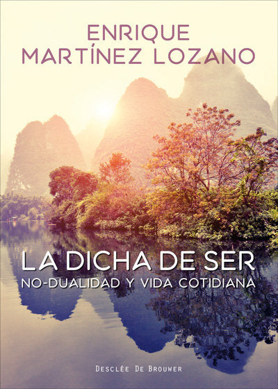 La dicha de ser. No-dualidad y vida cotidiana, de Martínez Lozano, Enrique | portada del libro
