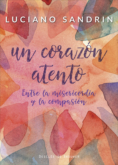 Un corazón atento. Entre la misericordia y la compasión, de Sandrin, Luciano | portada del libro