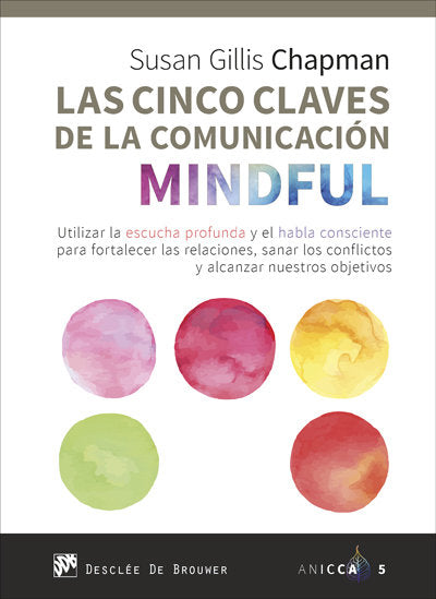 Las cinco claves de la comunicación mindful. Utilizar la escucha profunda y el habla consciente para, de Chapman, Susan Gilli