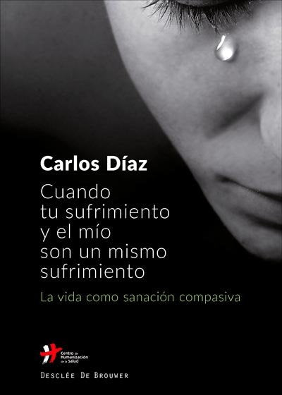 Cuando tu sufrimiento y el mío son un mismo sufrimiento. La vida como sanación compasiva, de Díaz Hernández, Carlos | portada