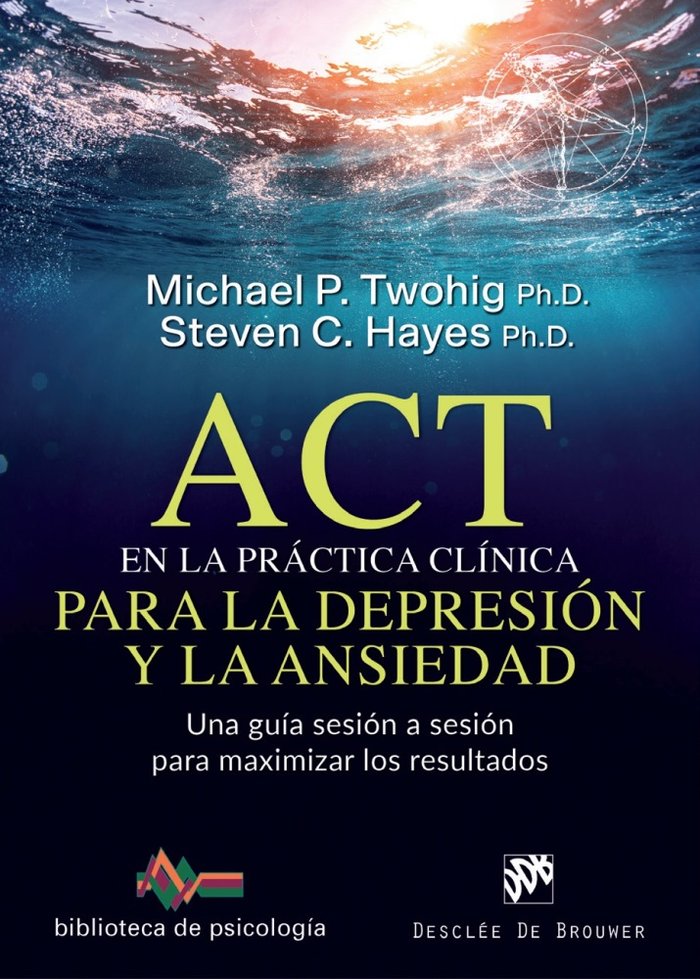 ACT en la práctica clínica para la depresión y la ansiedad. Una guía sesión a sesión para maximizar, de Twohig, Michael P. | 