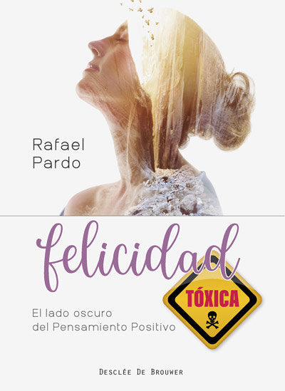 Felicidad tóxica. El lado oscuro del pensamiento positivo, de Pardo Fernández, Rafael | portada del libro