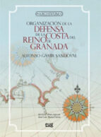 Organización de la defensa de la costa del Reino de Granada desde su Reconquista hasta finales del s, de Varios autores | por