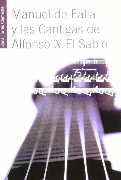 Manuel de Falla y las Cantigas de Alfonso X el Sabio, de Torres Clemente, E | portada del libro