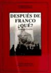 Después de Franco, ¿qué?, de CARRILLO, SANTIAGO | portada del libro