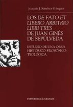 Los de Fato et Libero Arbitrio Libri Tres de Juan Ginés de Sepulveda, de JOAQUIN J. SANCHEZ GAZQUEZ | portada del libro