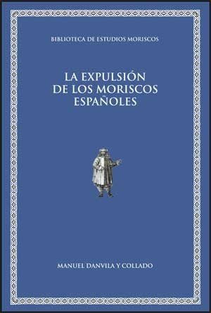LA EXPULSION DE LOS MORISCOS ESPAÑOLES, de DANVILA Y COLLADO, MANUEL | portada del libro
