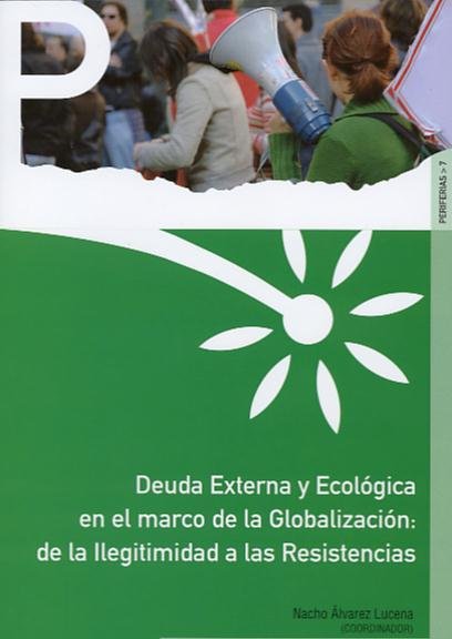 Deuda externa y ecológica en el marco de la globalización: de la ilegitimidad a las resistencias, de ALVAREZ LUCENA,NACHO | p