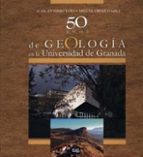 50 Años de Geología en la Universidad de Granada, de JUAN ANTONIO VERA | portada del libro