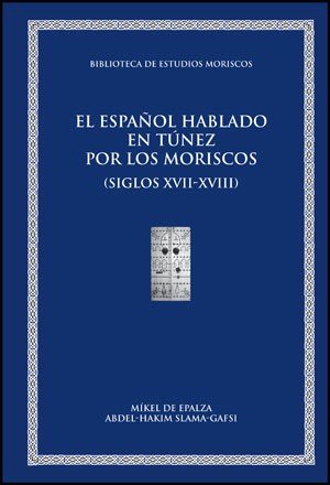 El español hablado en Túnez por los moriscos o andalusíes y sus descendientes (siglos XVII-XVIII)., de Epalza, M | portada de