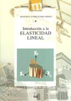 Introducción a la elasticidad lineal, de FRANCISCO JAVIER SUAREZ MEDINA | portada del libro