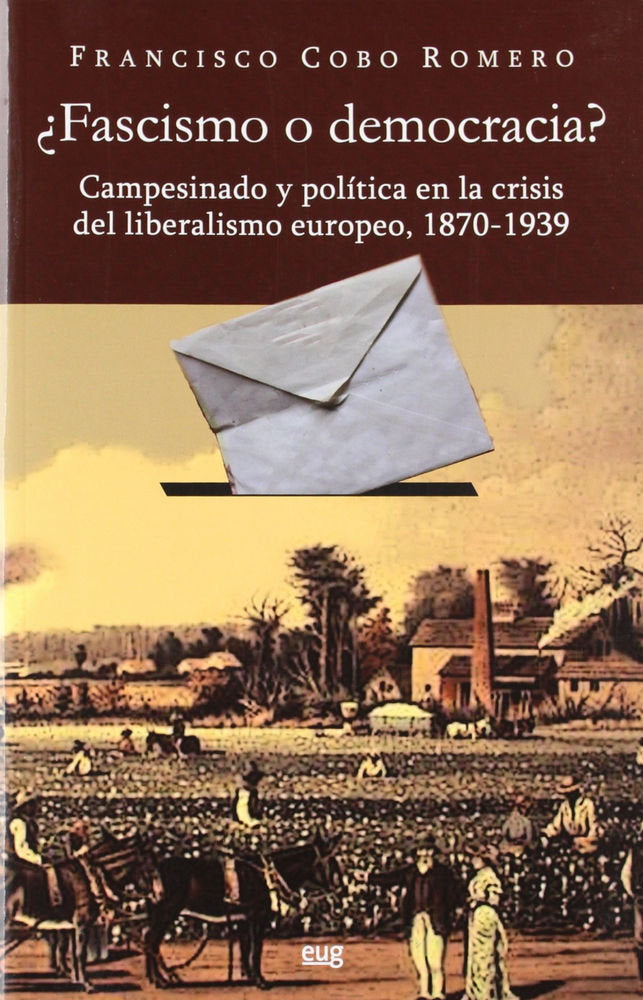 ¿Fascismo o democracia? Campesinado y política en la crisis del liberalismo europeo, 1870-1939., de Cobo Romero, F | portada 