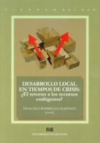 Desarrollo local en tiempos de crisis: ¿El retorno a los recursos endógenos?, de FRANCISCO RODRIGUEZ MARTINEZ | portada del l