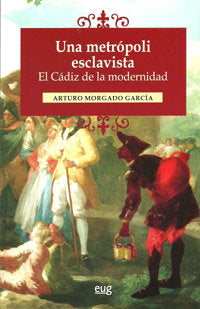 Una metrópoli esclavista: el Cádiz de la modernidad, de Morgado García, Arturo | portada del libro