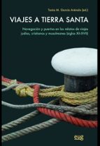 Viajes a tierra Santa. Navegación y puertos en los relatos de viajes judios, cristianos y Musulmanes, de TANIA M. GARCIA AREV