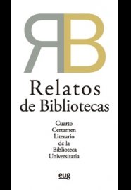 Relatos de Bibliotecas. Cuarto Certamen Literarios de la Biblioteca Universitaria, de Varios autores | portada del libro