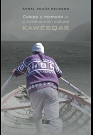 Cuerpo y memoria en la construcción cultural Kawésqar, de Acuña Delgado | portada del libro