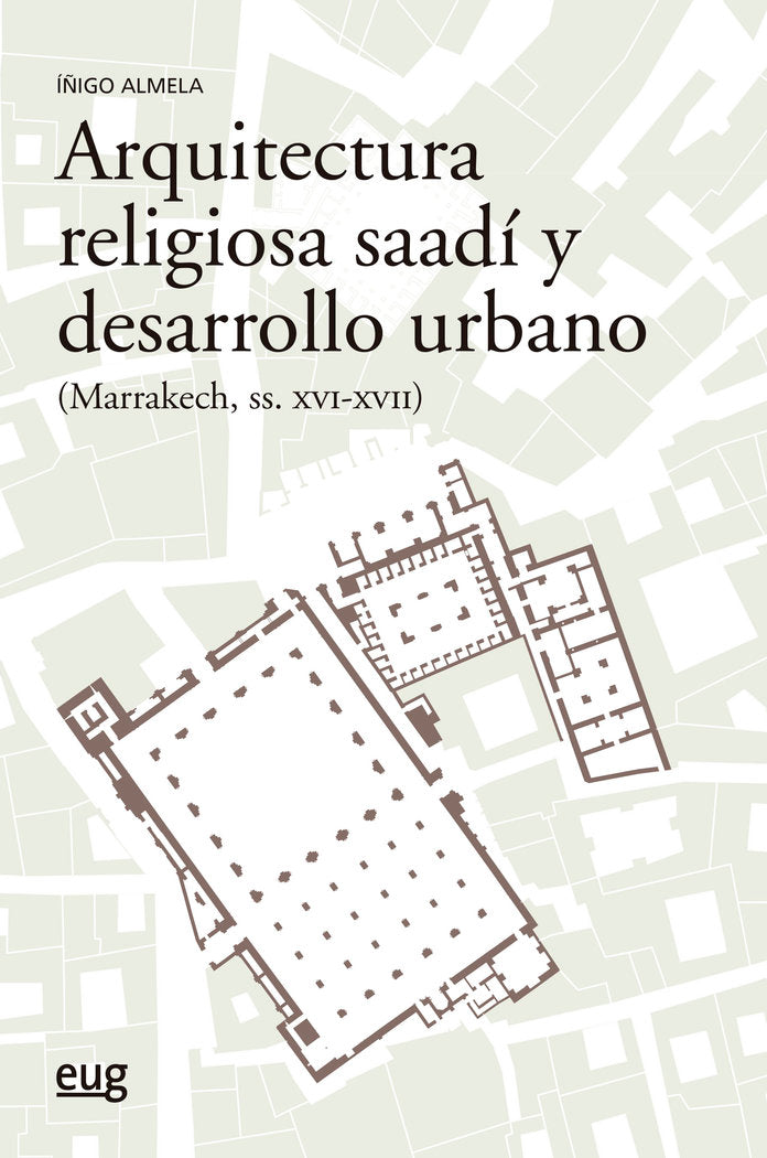 ARQUITECTURA RELIGIOSA SAADI Y DESARROLLO URBANO MARRAKECH, de ALMELA LEGORBURU, IÑIGO | portada del libro