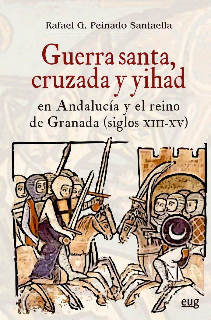 GUERRA SANTA CRUZADA Y YIHAD EN ANDALUCIA Y EL REINO DE GRA, de PEINADO SANTAELLA, RAFAEL G. | portada del libro