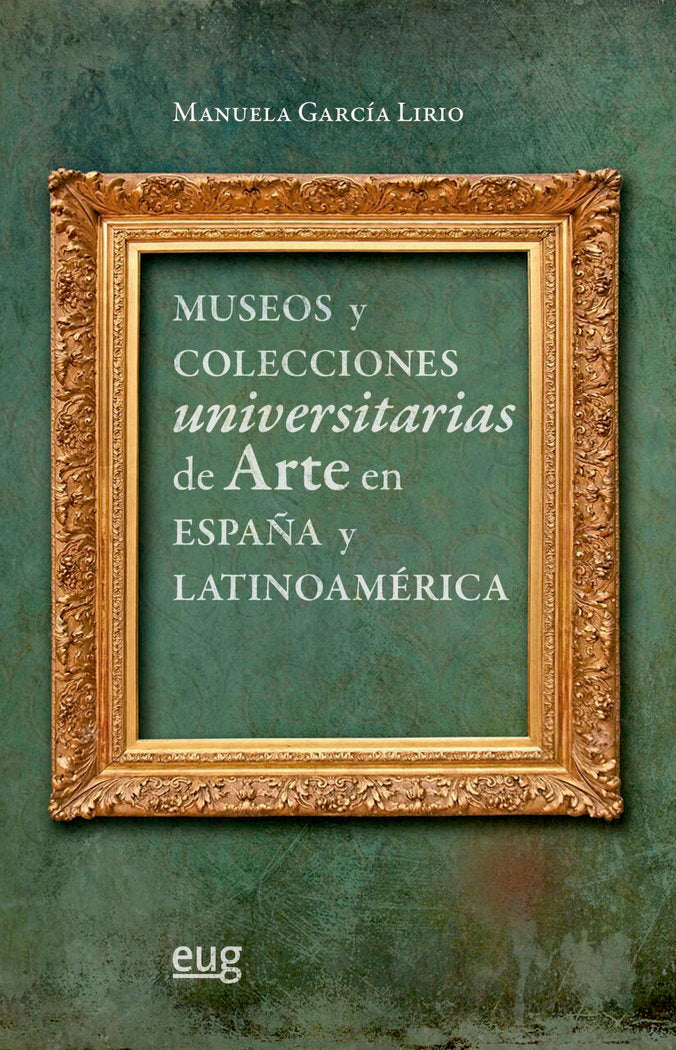 MUSEOS Y COLECCIONES UNIVERSITARIAS DE ARTE EN ESPAÑA Y LATI, de GARCIA LIRIO, MANUELA | portada del libro