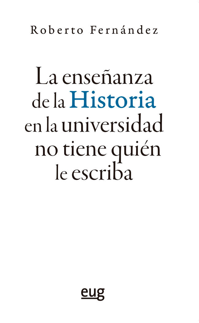LA ENSEÑANZA DE LA HISTORIA EN LA UNIVERSIDAD NO TIENE QUIEN, de FERNANDEZ DIAZ, ROBERTO | portada del libro