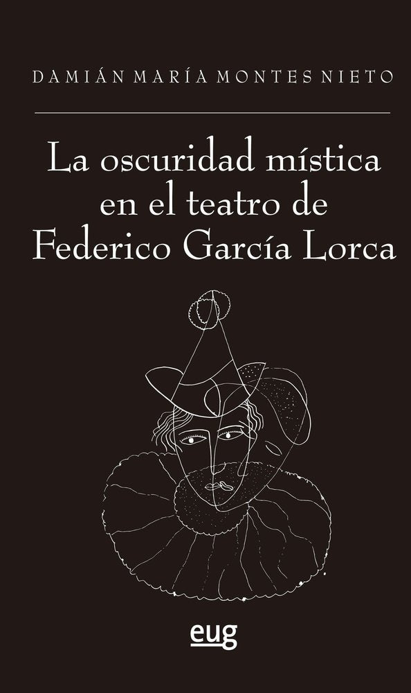 LA OSCURIDAD MISTICA EN EL TEATRO DE FEDERICO GARCIA LORCA, de MONTES NIETO, DAMIAN MARIA | portada del libro