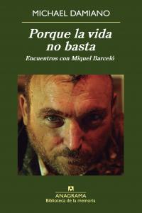 Porque la vida no basta. Encuentros con Miquel Barceló, de Damiano, Michael | portada del libro