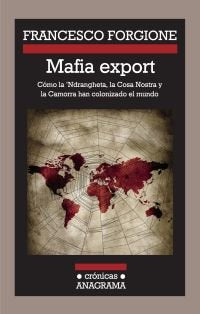 Mafia export. Cómo la 'Ndrangheta, la Cosa Nostra y la Camorra han colonizado el mundo, de Forgione, Francesco | portada del 