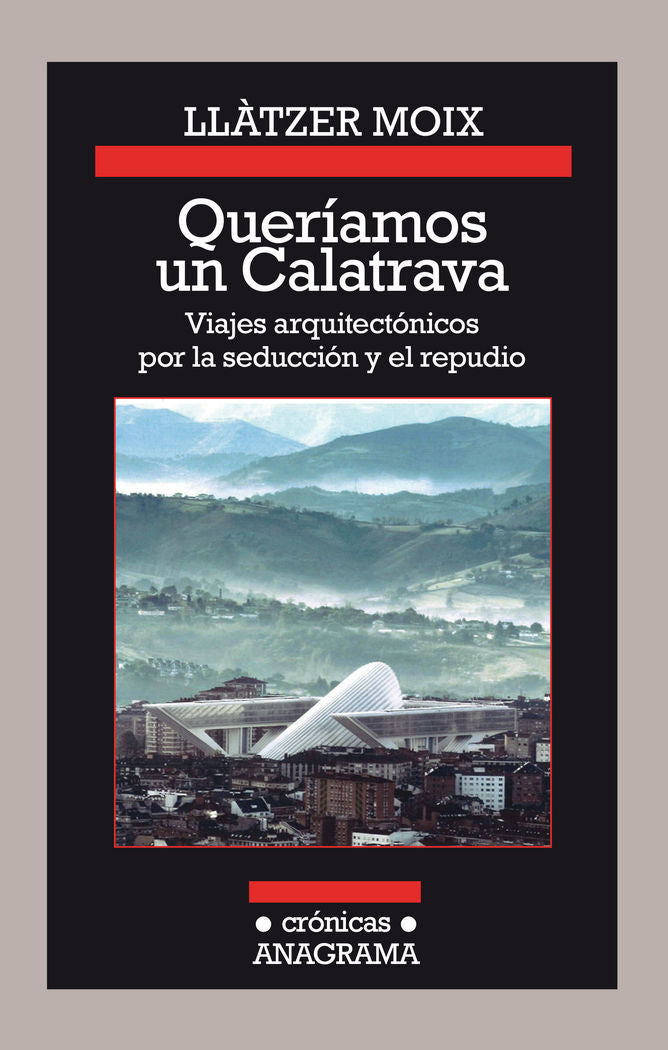 Queríamos un Calatrava. Viajes arquitectónicos por la seducción y el repudio, de Moix, Llàtzer | portada del libro