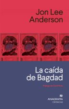 CAÍDA DE BAGDAD, LA, de Jon Lee Anderson | portada del libro
