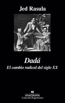 Dadá. El cambio radical del siglo XX, de Jed Rasula | portada del libro