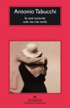 SE ESTA HACIENDO CADA VEZ MAS TARDE -CM, de Antonio Tabucchi | portada del libro
