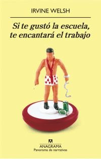 Si te gustó la escuela, te encantará el trabajo, de Welsh, Irvine | portada del libro