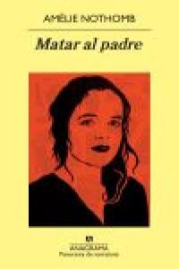 Matar al padre, de Nothomb, Amélie | portada del libro