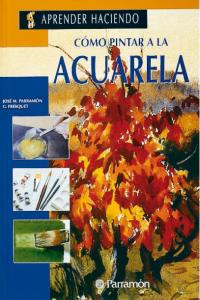 COMO PINTAR A LA ACUARELA, de PARRAMON | portada del libro
