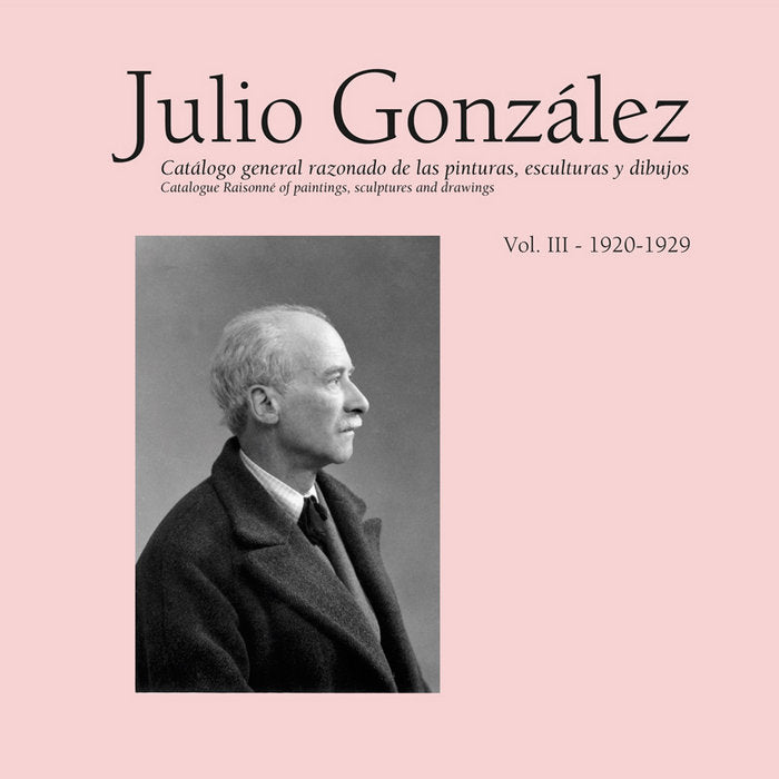 Julio González. Obra Completa / Complete works. Vol. III (1920-1929), de Llorens | portada del libro