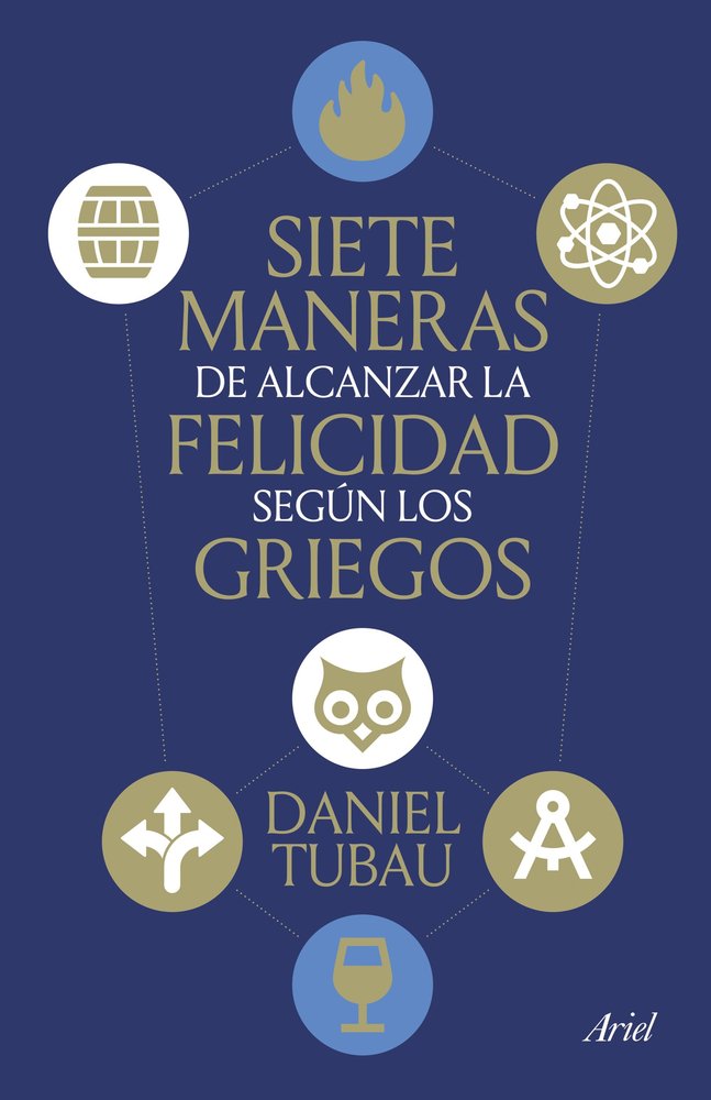 SIETE MANERAS DE ALCANZAR LA FELICIDAD SEGUN LOS GRIEGOS, de DANIEL TUBAU | portada del libro