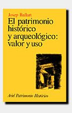 El patrimonio histórico y arqueológico: valor y uso, de Josep Ballart Hernández | portada del libro