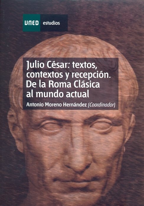 Julio césar: textos, contextos y recepción. De la roma clásica al mundo actual, de Moreno Hernández, Antonio | portada del li