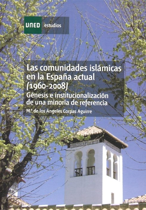 Las comunidades islámicas en la España actual (1960-2008). Génesis e institucionalización de una min, de Corpas Aguirre, M.ª 
