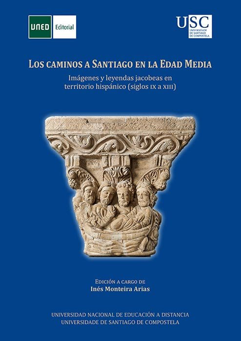 Los caminos a Santiago en la Edad Media. Imágenes y leyendas Jacobeas en territorio hispánico (siglo, de Monteira Arias, Inés