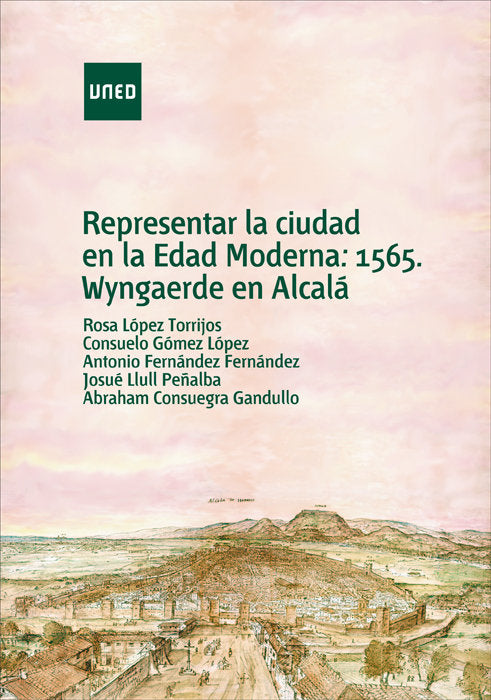Representar la ciudad en la edad moderna: 1565, Wyngaerde en Alcalá, de López Torrijos, Rosa | portada del libro