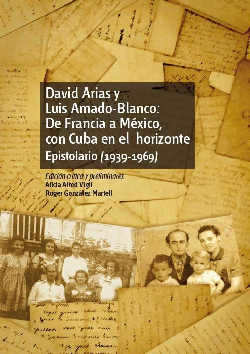 David Arias y Luis Amado-Blanco: de Francia a México, con Cuba en el horizonte. Epistolario (1939-19, de Alted Vigil, Alicia 