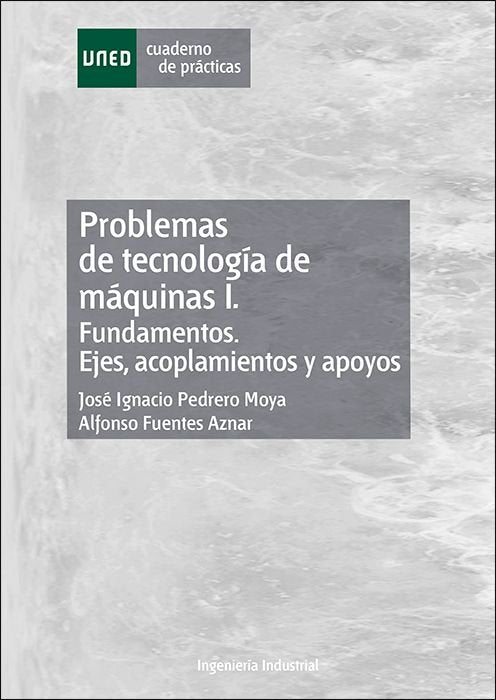 PROBLEMAS DE TECNOLOGIA DE MAQUINAS I. FUNDAMENTOS. EJES, ACOPLAMIENTOS Y APOYOS, de PEDRERO MOYA, JOSE IGNACIO | portada del